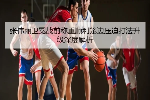 张伟丽卫冕战前称重顺利笼边压迫打法升级深度解析