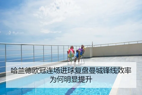 哈兰德欧冠连场进球复盘曼城锋线效率为何明显提升